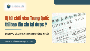 Bị từ chối visa Trung Quốc thì bao lâu xin lại được